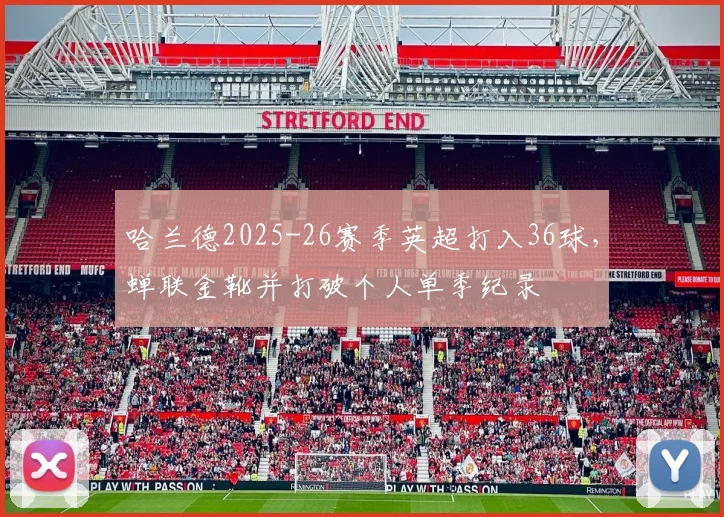 哈兰德2025-26赛季英超打入36球，蝉联金靴并打破个人单季纪录